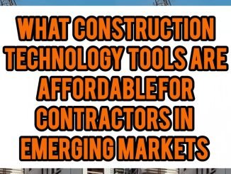 What Construction Technology Tools Are Affordable for Contractors In Emerging Markets