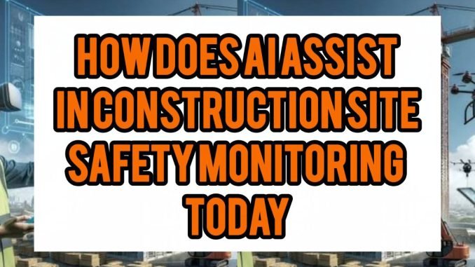 How Does AI Assist In Construction Site Safety Monitoring Today How Does AI Assist In Construction Site Safety Monitoring Today