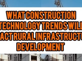 What Construction Technology Trends Will Impact Rural Infrastructure Development