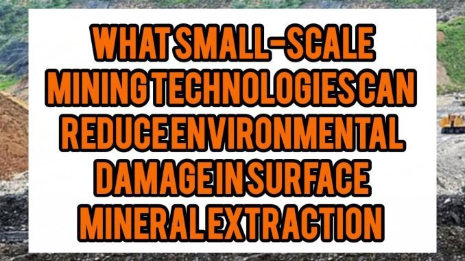 What Small-Scale Mining Technologies Can Reduce Environmental Damage In Surface Mineral Extraction What Small-Scale Mining Technologies Can Reduce Environmental Damage In Surface Mineral Extraction