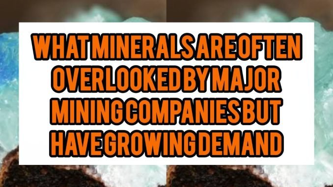 What Minerals Are Often Overlooked By Major Mining Companies But Have Growing Demand What Minerals Are Often Overlooked By Major Mining Companies But Have Growing Demand