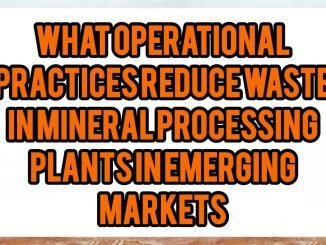 What Operational Practices Reduce Waste In Mineral Processing Plants In Emerging Markets