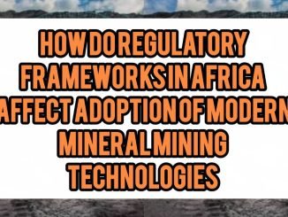 How Do Regulatory Frameworks In Africa Affect Adoption Of Modern Mineral Mining Technologies