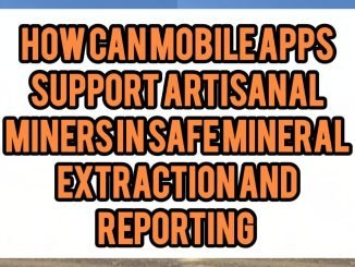 Can Mobile Apps Support Artisanal Miners In Safe Mineral Extraction And Reporting