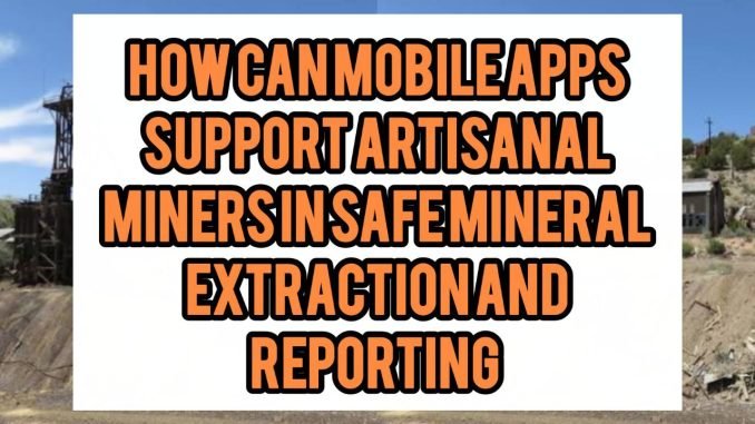 Can Mobile Apps Support Artisanal Miners In Safe Mineral Extraction And Reporting